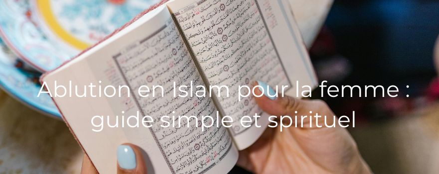 Ablution en Islam pour la femme : guide simple et spirituel