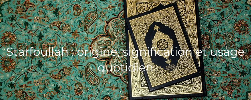 Starfoullah : origine, signification et usage quotidien
