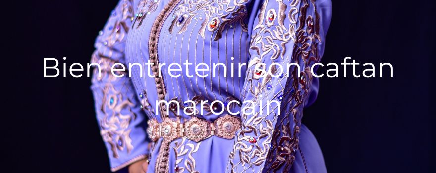 Bien entretenir son caftan marocain