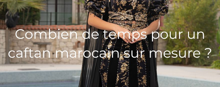 Combien de temps pour un caftan marocain sur mesure ?