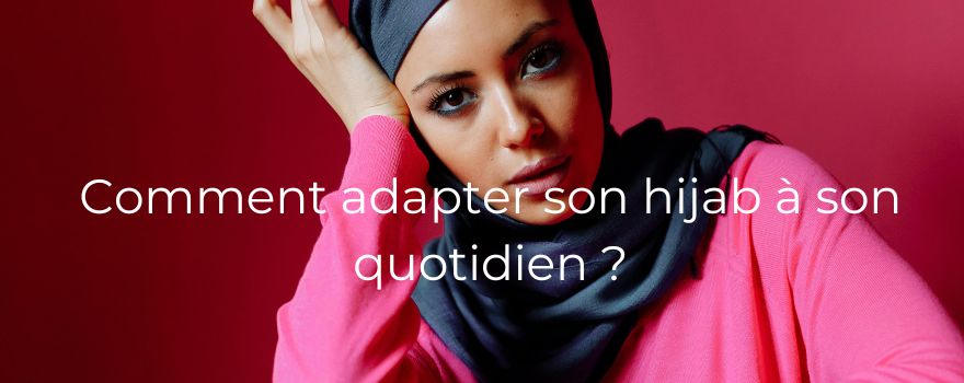 Comment adapter son hijab à son quotidien ?