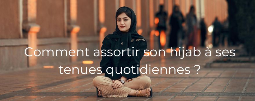 Comment assortir son hijab à ses tenues quotidiennes ?