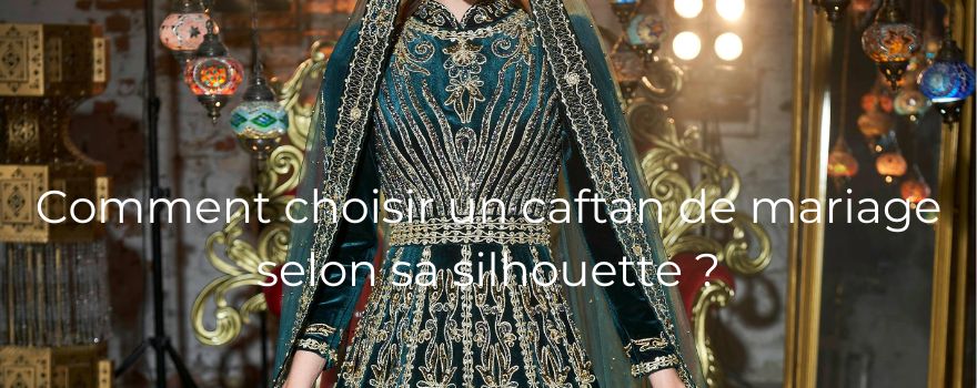 Comment choisir un caftan de mariage selon sa silhouette ?