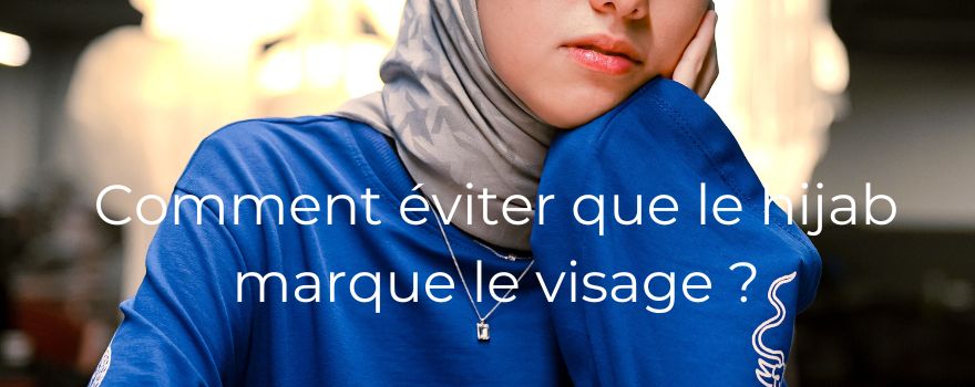 Comment éviter que le hijab marque le visage ?