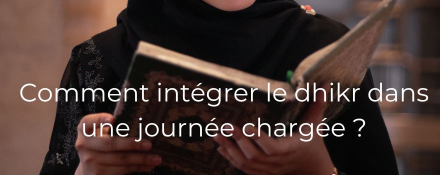Comment intégrer le dhikr dans une journée chargée ?