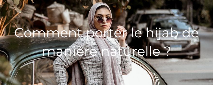 Comment porter le hijab de manière naturelle ?