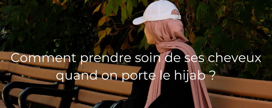 Comment prendre soin de ses cheveux quand on porte le hijab ?