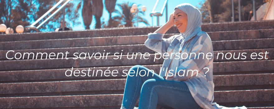 Comment savoir si une personne nous est destinée selon l'Islam ?