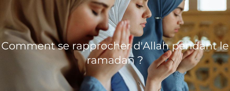 Comment se rapprocher d'Allah pendant le ramadan ?