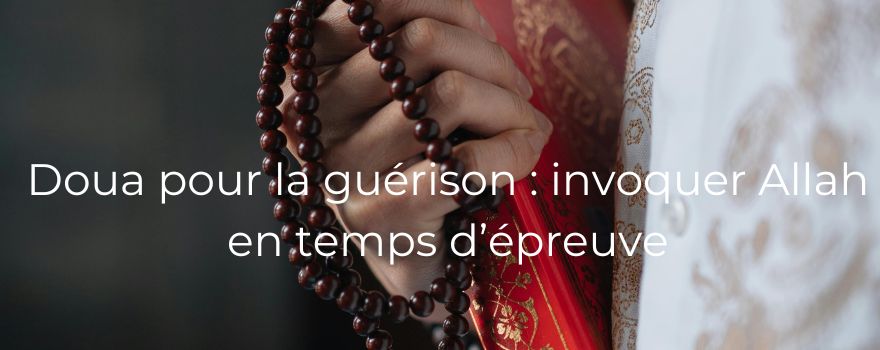 Doua pour la guérison : invoquer Allah en temps d’épreuve