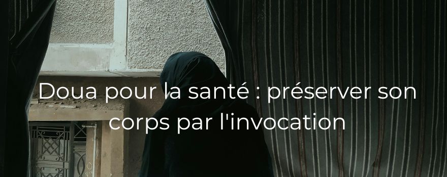 Doua pour la santé : préserver son corps par l'invocation
