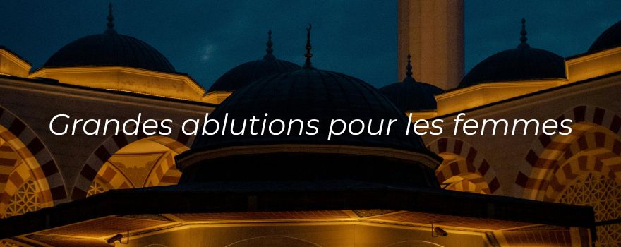 Grandes ablutions pour les femmes