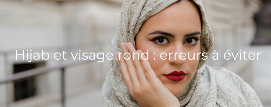 Hijab et visage rond : erreurs à éviter