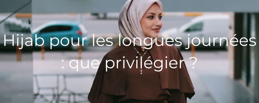 Hijab pour les longues journées : que privilégier ?