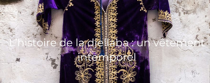 L’histoire de la djellaba : un vêtement intemporel
