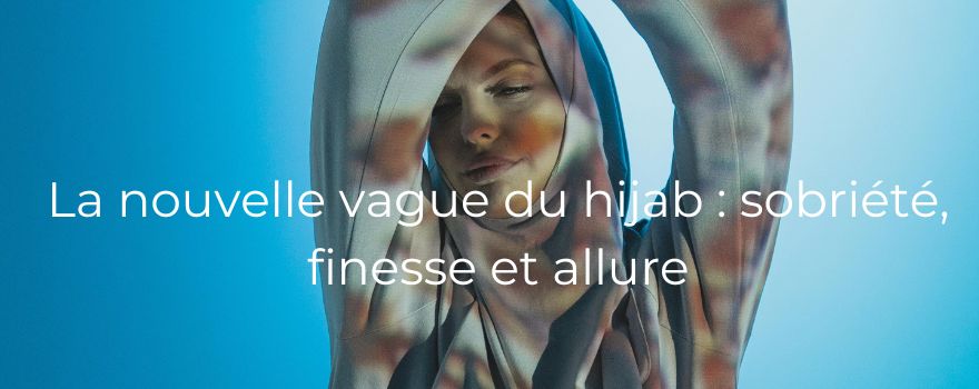 La nouvelle vague du hijab : sobriété, finesse et allure