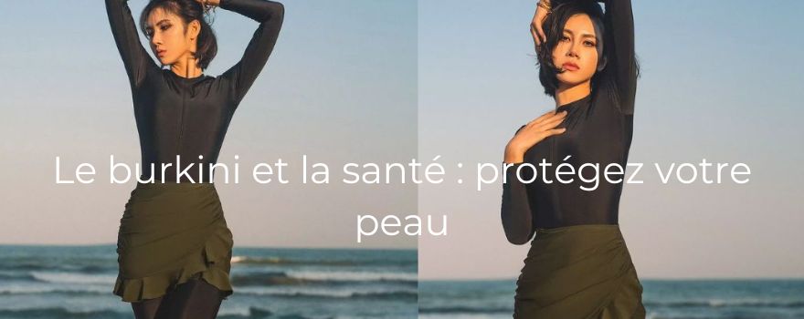 Le burkini et la santé : protégez votre peau