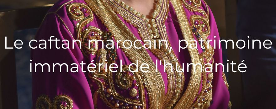 Le caftan marocain, patrimoine immatériel de l'humanité
