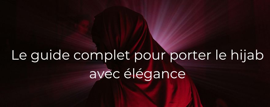 Le guide complet pour porter le hijab avec élégance