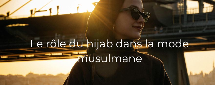 Le rôle du hijab dans la mode musulmane