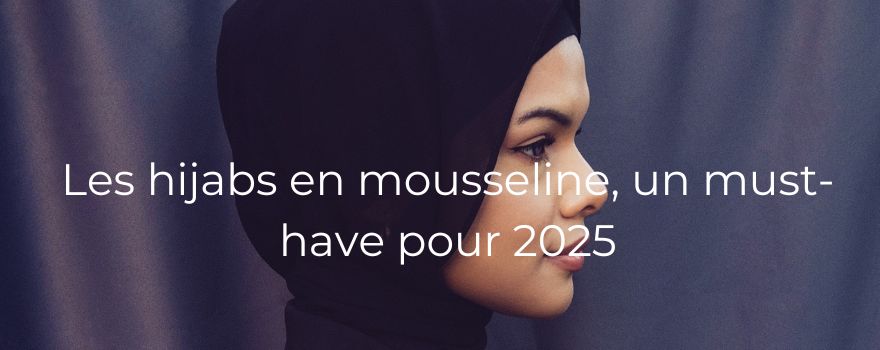 Les hijabs en mousseline, un must-have pour 2025