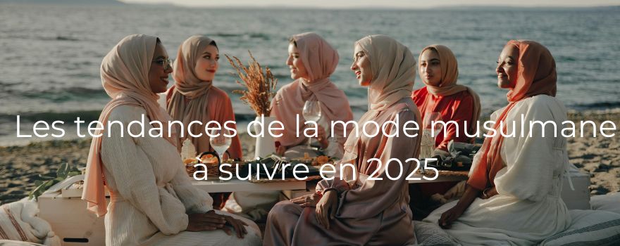 Les tendances de la mode musulmane à suivre en 2025