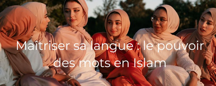 Maîtriser sa langue : le pouvoir des mots en Islam