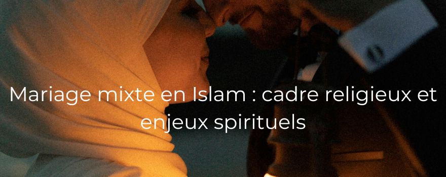 Mariage mixte en Islam : cadre religieux et enjeux spirituels