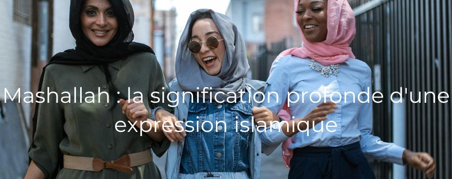 Mashallah : la signification profonde d'une expression islamique