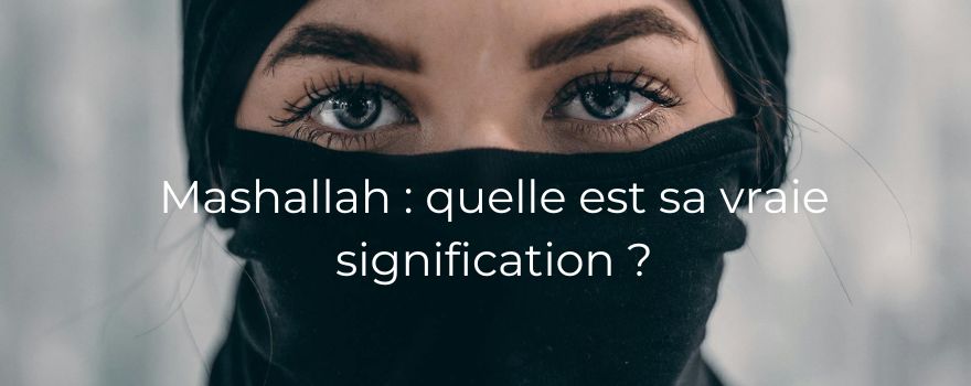 Mashallah : quelle est sa vraie signification ?