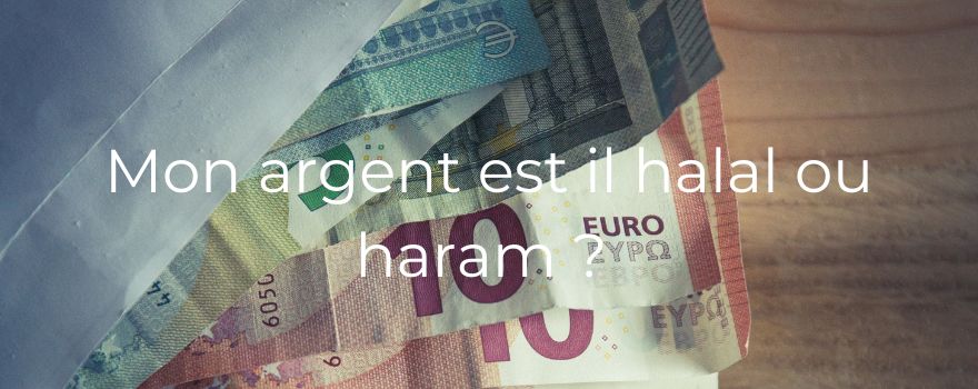 Mon argent est-il halal ou haram ?