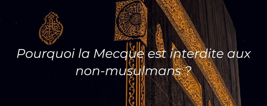 Pourquoi la Mecque est interdite aux non-musulmans ?