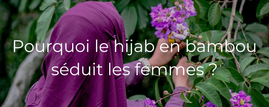Pourquoi le hijab en bambou séduit les femmes ?
