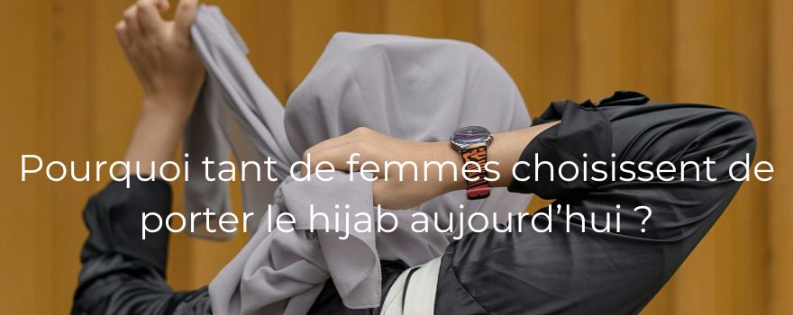 Pourquoi tant de femmes choisissent de porter le hijab aujourd’hui ?