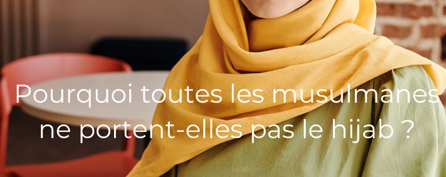 Pourquoi toutes les musulmanes ne portent-elles pas le hijab ?