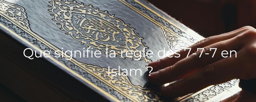 Que signifie la règle des 7-7-7 en Islam ?