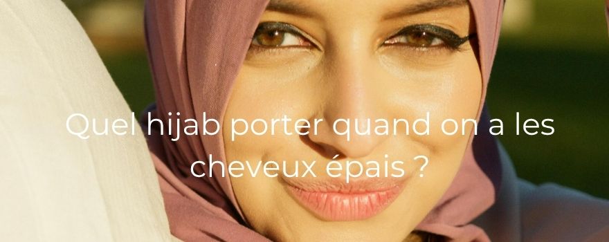 Quel hijab porter quand on a les cheveux épais ?