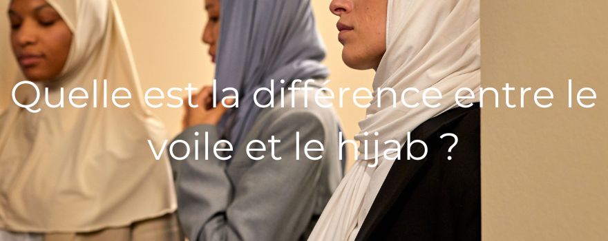 Quelle est la différence entre le voile et le hijab ?
