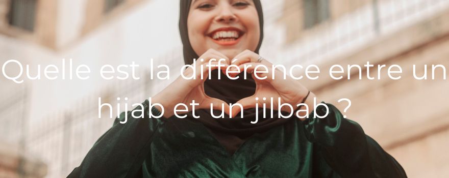 Quelle est la différence entre un hijab et un jilbab ?