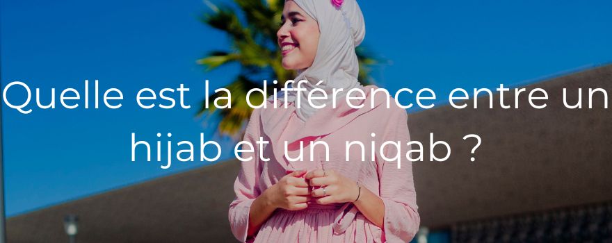 Quelle est la différence entre un hijab et un niqab ?