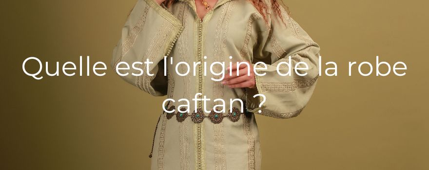 Quelle est l'origine de la robe caftan ?