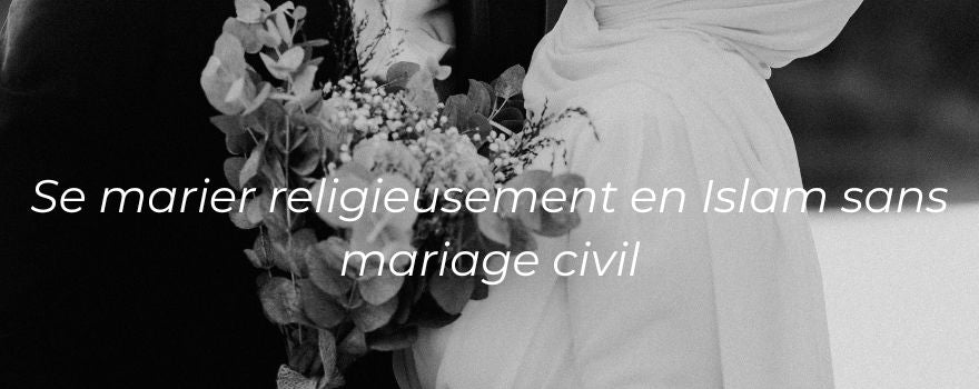 Se marier religieusement en Islam sans mariage civil