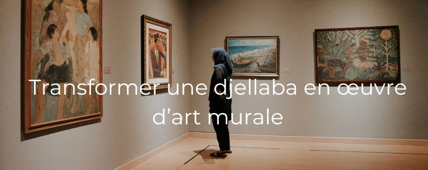 Transformer une djellaba en œuvre d’art murale