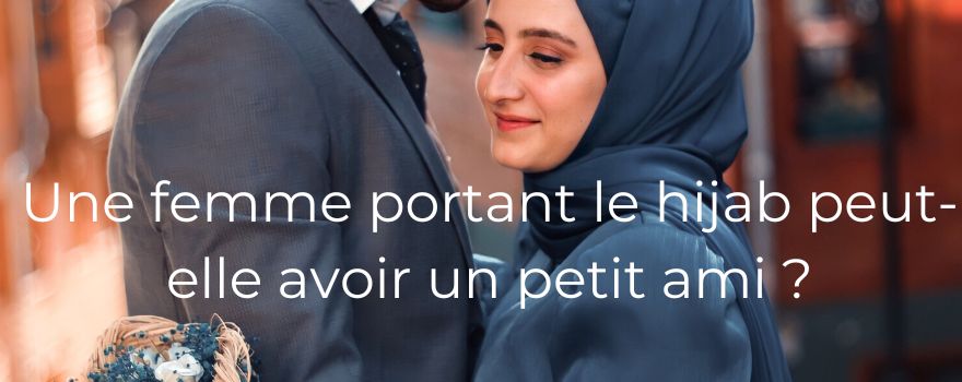 Une femme portant le hijab peut-elle avoir un petit ami ?