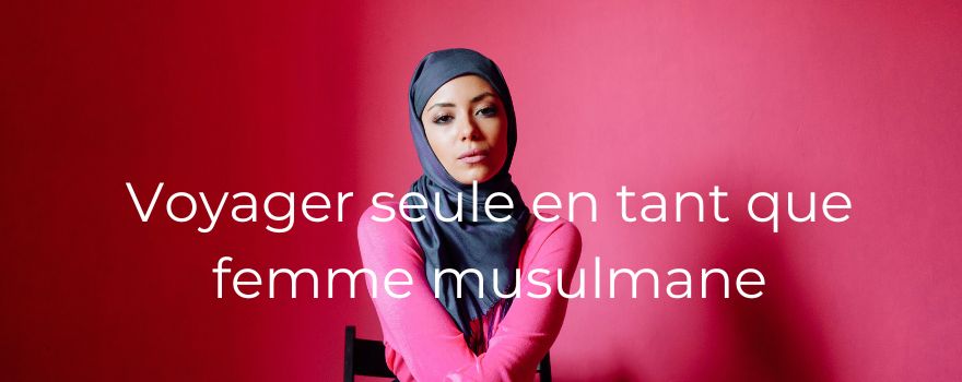 Voyager seule en tant que femme musulmane